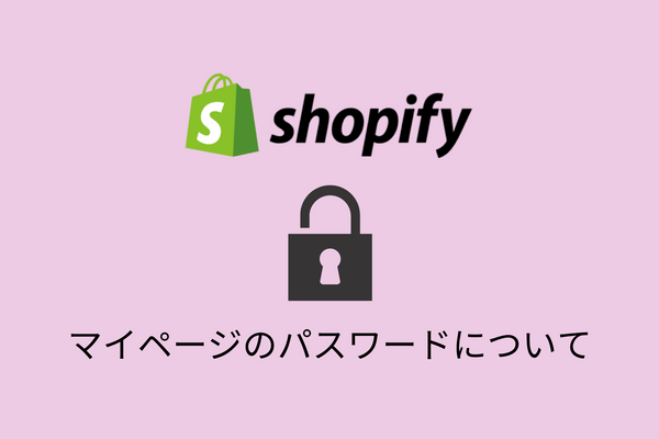 【パスワード忘れ】Shopifyマイページのパスワード変更方法について